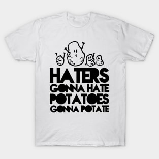 Haters gonna hate, Potatoes gonna potate T-Shirt